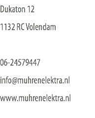 Dukaton 12
1132 RC Volendam 06-24579447
info@muhrenelektra.nl
www.muhrenelektra.nl